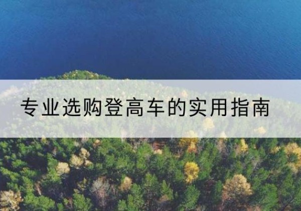 合山电动登高车厂家推荐-专业选购登高车的实用指南